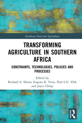 Transforming Agriculture in Southern Africa: Constraints, Technologies, Policies and Processes - Sikora, Richard A. (Editor), and Terry, Eugene R. (Editor), and Vlek, Paul L.G. (Editor)