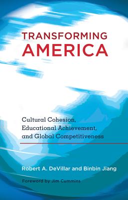 Transforming America: Cultural Cohesion, Educational Achievement, and Global Competitiveness- Foreword by Jim Cummins - Goodman, Greg S (Editor), and Devillar, Robert A, and Jiang, Binbin