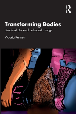 Transforming Bodies: Gendered Stories of Embodied Change - Kannen, Victoria