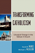 Transforming Catholicism: Liturgical Change in the Vatican II Church