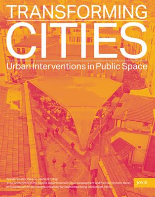 Transforming Cities: Urban Interventions in Public Space - Feireiss, Kristin (Editor), and Hamm, Oliver (Editor), and in Kooperation mit der Senatsverwaltung fr Stadtentwicklung und...