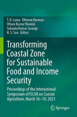 Transforming Coastal Zone for Sustainable Food and Income Security: Proceedings of the International Symposium of ISCAR on Coastal Agriculture, March 16-19, 2021 - Lama, T.D. (Editor), and Burman, Dhiman (Editor), and Mandal, Uttam Kumar (Editor)