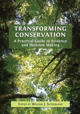 Transforming Conservation: A Practical Guide to Evidence and Decision Making - Sutherland, William J