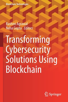 Transforming Cybersecurity Solutions using Blockchain - Agrawal, Rashmi (Editor), and Gupta, Neha (Editor)