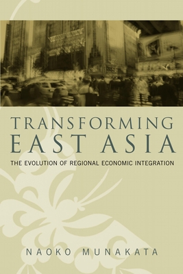 Transforming East Asia: The Evolution of Regional Economic Integration - Munakata, Naoko
