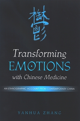 Transforming Emotions with Chinese Medicine: An Ethnographic Account from Contemporary China - Zhang, Yanhua