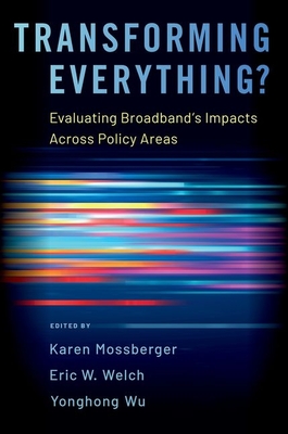 Transforming Everything?: Evaluating Broadband's Impacts Across Policy Areas - Mossberger, Karen (Editor), and Welch, Eric W (Editor), and Wu, Yonghong (Editor)