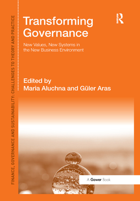 Transforming Governance: New Values, New Systems in the New Business Environment - Aluchna, Maria, and Aras, Gler