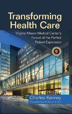 Transforming Health Care: Virginia Mason Medical Center's Pursuit of the Perfect Patient Experience - Kenney, Charles