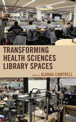 Transforming Health Sciences Library Spaces - Campbell, Alanna (Editor)