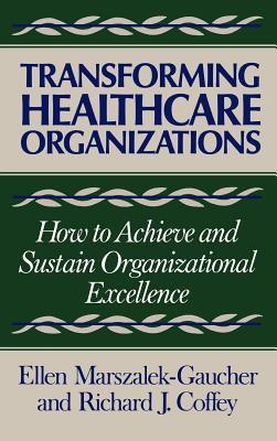 Transforming Healthcare Organizations - Marszalek-Gaucher, Ellen, and Marszalek, and Coffey