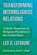 Transforming Interreligious Relations: Catholic Responses to Religious Pluralism in the United States