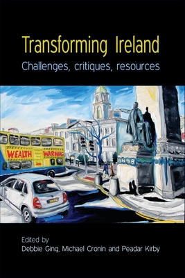 Transforming Ireland: Challenges, Critiques, Resources - Ging, Debbie (Editor), and Cronin, Michael G (Editor), and Kirby, Peadar (Editor)