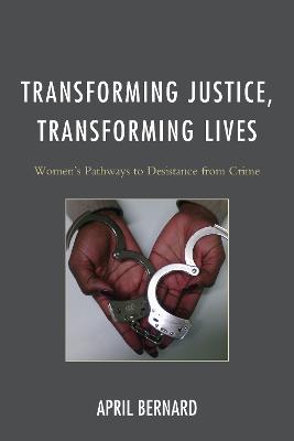 Transforming Justice, Transforming Lives: Women's Pathways to Desistance from Crime - Bernard, April