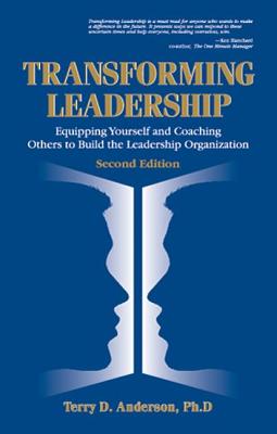 Transforming Leadership: Equipping Yourself and Coaching Others to Build the Leadership Organization, Second Edition - Anderson, Terry