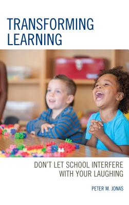 Transforming Learning: Don't Let School Interfere with Your Laughing - Jonas, Peter M