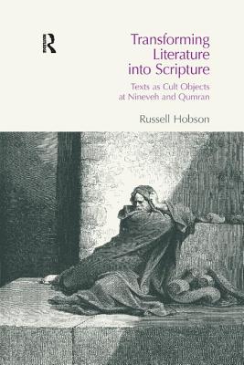 Transforming Literature into Scripture: Texts as Cult Objects at Ninevah and Qumran - Hobson, Russell