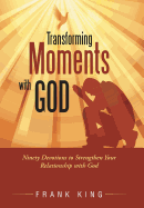 Transforming Moments with God: Ninety Devotions to Strengthen Your Relationship with God