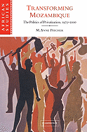 Transforming Mozambique: The Politics of Privatization, 1975-2000