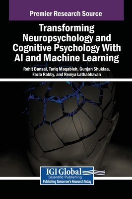 Transforming Neuropsychology and Cognitive Psychology With AI and Machine Learning - Bansal, Rohit (Editor), and Maqableh, Tariq (Editor), and Shuklaa, Gunjan (Editor)