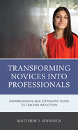 Transforming Novices Into Professionals: A Comprehensive and Systematic Guide to Teacher Induction