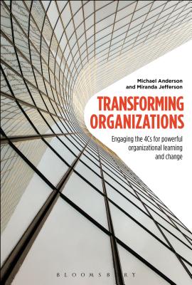 Transforming Organizations: Engaging the 4Cs for Powerful Organizational Learning and Change - Anderson, Michael, Professor, and Jefferson, Miranda, Professor