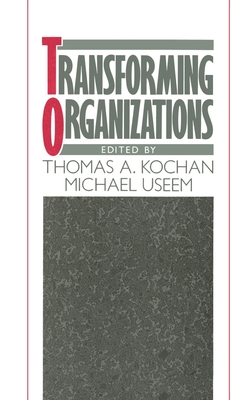 Transforming Organizations - Kochan, Thomas A, Professor (Editor), and Useem, Michael (Editor)