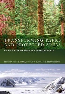 Transforming Parks and Protected Areas: Policy and Governance in a Changing World - Hanna, Kevin S. (Editor), and Clark, Douglas A. (Editor), and Slocombe, D. Scott (Editor)