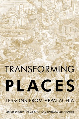 Transforming Places: Lessons from Appalachia - Fisher, Stephen L (Editor), and Smith, Barbara Ellen (Editor), and Ansley, Fran (Contributions by)
