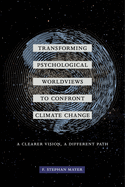 Transforming Psychological Worldviews to Confront Climate Change: A Clearer Vision, a Different Path