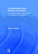 Transforming Public Services by Design: Re-Orienting Policies, Organizations and Services around People