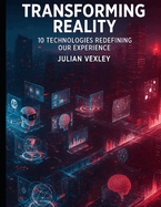 Transforming Reality: 10 Technologies Redefining Our Experience