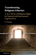 Transforming Religious Liberties: A New Theory of Religious Rights for National and International Legal Systems