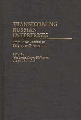 Transforming Russian Enterprises: From State Control to Employee Ownership - Logue, John (Editor), and Simmons, John (Editor), and Plekhanov, Sergey (Editor)