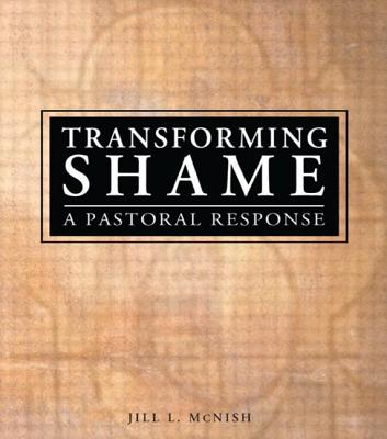 Transforming Shame: A Pastoral Response - McNish, Jill L, and Dayringer, Richard L