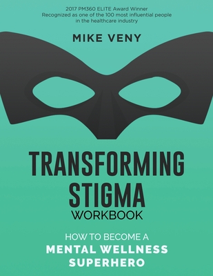 Transforming Stigma Workbook: How to Become a Mental Wellness Superhero - Veny, Mike