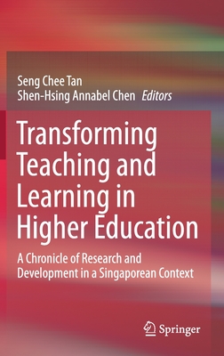 Transforming Teaching and Learning in Higher Education: A Chronicle of Research and Development in a Singaporean Context - Tan, Seng Chee (Editor), and Chen, Shen-Hsing Annabel (Editor)