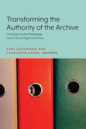 Transforming the Authority of the Archive: Undergraduate Pedagogy and Critical Digital Archives