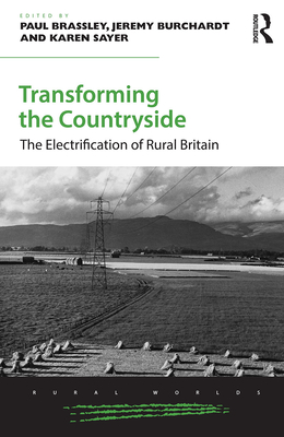 Transforming the Countryside: The Electrification of Rural Britain - Brassley, Paul (Editor), and Burchardt, Jeremy (Editor), and Sayer, Karen (Editor)