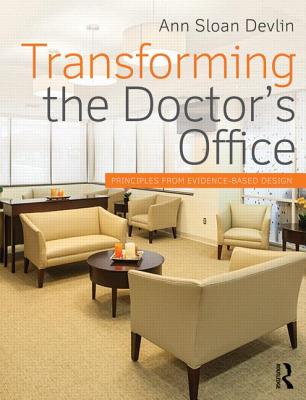 Transforming the Doctor's Office: Principles from Evidence-based Design - Sloan Devlin, Ann