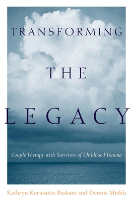 Transforming the Legacy: Couple Therapy with Survivors of Childhood Trauma - Basham, Kathryn Karusaitis, and Miehls, Dennis