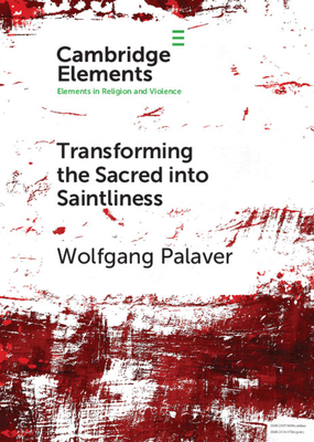 Transforming the Sacred into Saintliness - Palaver, Wolfgang