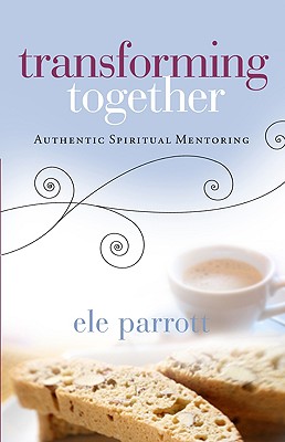 Transforming Together: Authentic Spiritual Mentoring - Parrott, Ele