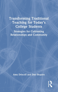 Transforming Traditional Teaching for Today's College Students: Strategies for Cultivating Relationships and Community