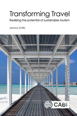 Transforming Travel: Realising the potential of sustainable tourism - Smith, Jeremy
