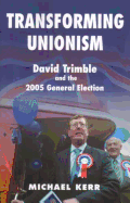 Transforming Unionism: David Trimble and the 2005 Election