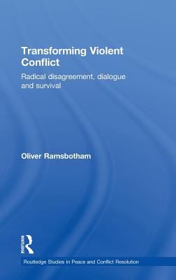 Transforming Violent Conflict: Radical Disagreement, Dialogue and Survival - Ramsbotham, Oliver