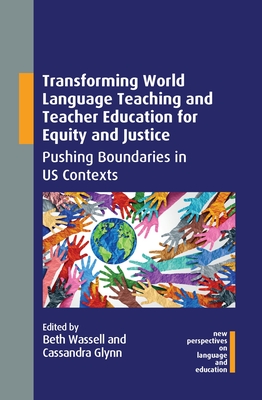 Transforming World Language Teaching and Teacher Education for Equity and Justice: Pushing Boundaries in Us Contexts - Wassell, Beth (Editor), and Glynn, Cassandra (Editor)