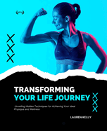 Transforming Your Life Journey: Unveiling Hidden Techniques for Achieving Your Ideal Physique and Wellness