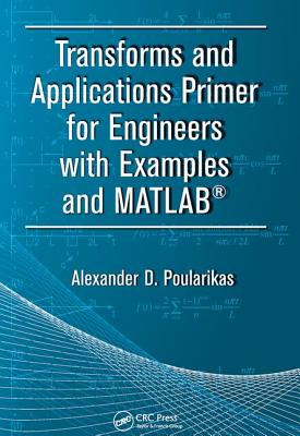 Transforms and Applications Primer for Engineers with Examples and MATLAB - Poularikas, Alexander D.